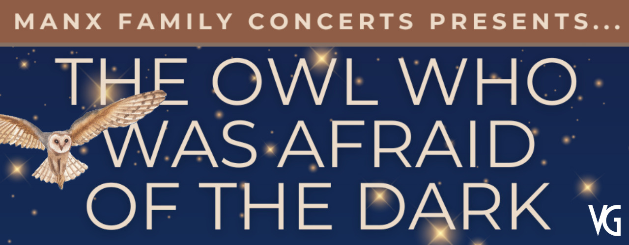 banner image for Manx Family Concerts Presents: The Owl Who Was Afraid of the Dark